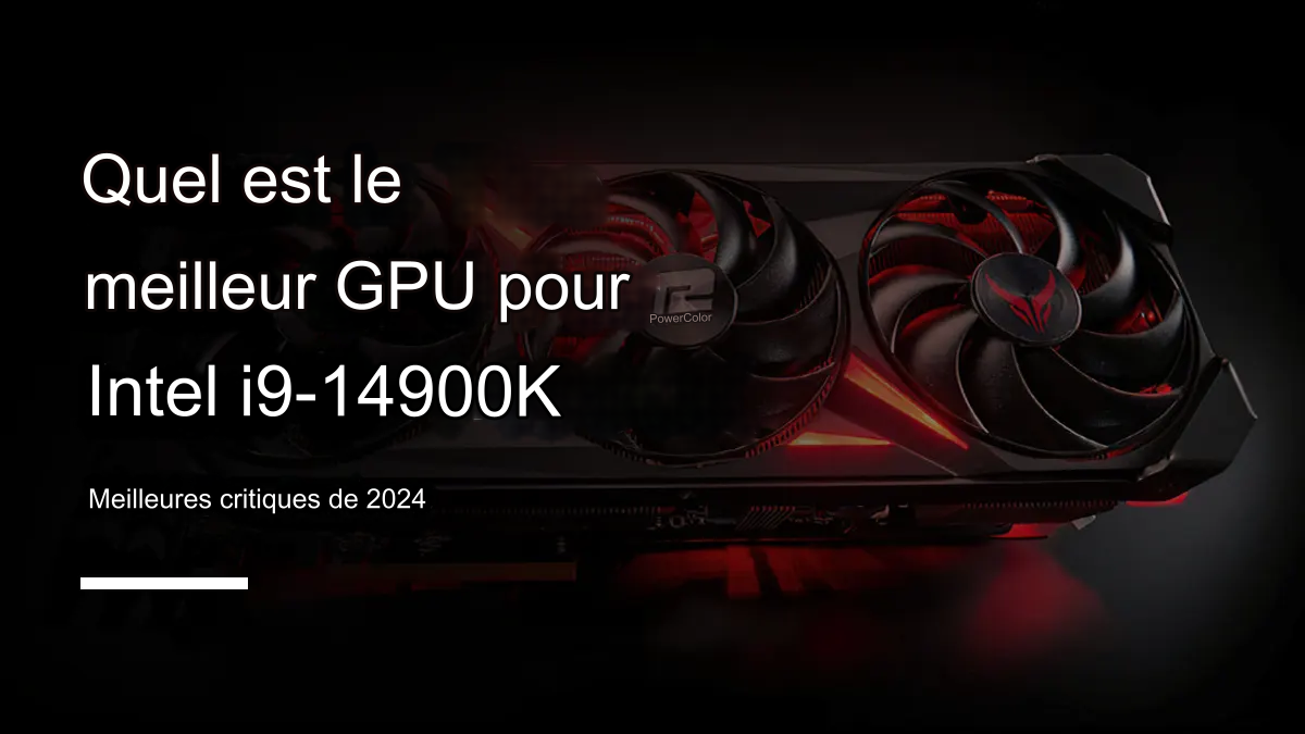 Les 6 Meilleurs GPU pour i9-14900K en 2024